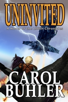 Uninvited: A Novel of the Lillith Chronicles by Carol Buhler