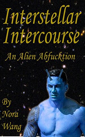 Interstellar Intercourse: An Alien Abfucktion by Nora Wang