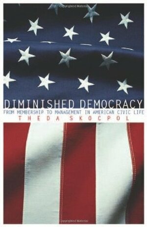 Diminished Democracy: From Membership to Management in American Civic Life by Theda Skocpol