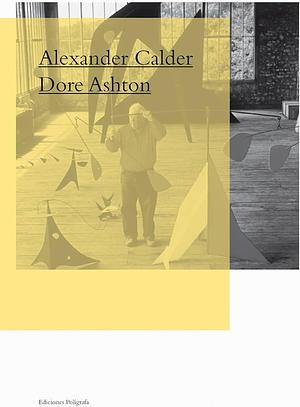 Alexander Calder by Alexander Calder, Dore Ashton