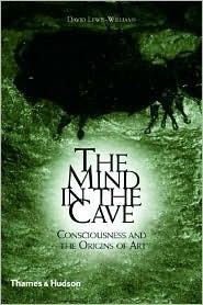 The Mind in the Cave: Consciousness and the Origins of Art by James David Lewis-Williams