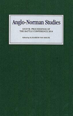 Anglo-Norman Studies XXXVII: Proceedings of the Battle Conference 2014 by 