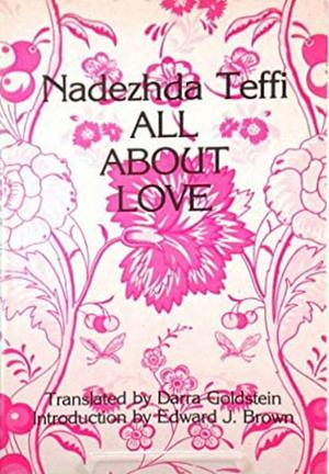 All About Love by Teffi, Darra Goldstein, Edward J. Brown