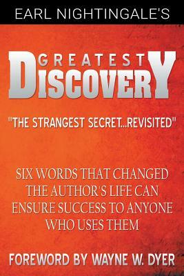 Earl Nightingale's Greatest Discovery: Six Words that Changed the Author's Life Can Ensure Success to Anyone Who Uses Them by Wayne W. Dyer, Earl Nightingale