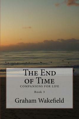 The End of Time: Companions for Life by Graham Wakefield