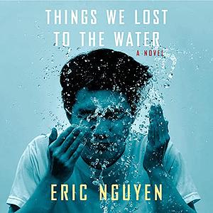 Things We Lost to the Water by Eric Nguyen