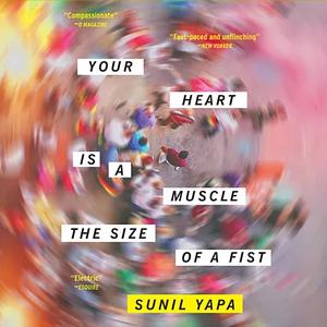 Your Heart Is a Muscle the Size of a Fist by Sunil Yapa