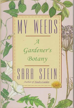 My Weeds: A Gardener's Botany by Sara B. Stein
