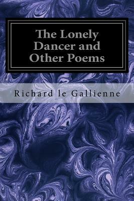 The Lonely Dancer and Other Poems by Richard Le Gallienne