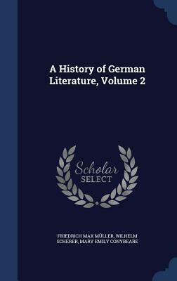 A History of German Literature, Volume 2 by Mary Emily Conybeare, Wilhelm Scherer, F. Max Müller