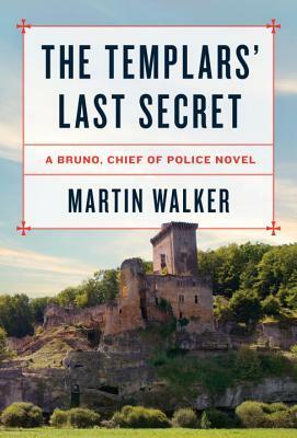 The Templars' Last Secret: Bruno, Chief of Police 10 by Martin Walker