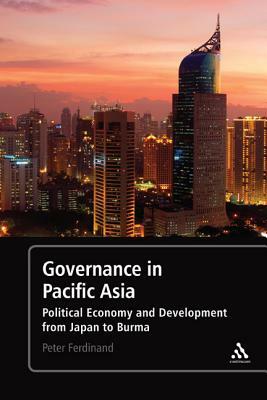 Governance in Pacific Asia: Political Economy and Development from Japan to Burma by Peter Ferdinand