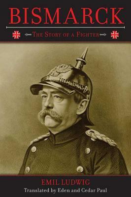 Bismarck: The Story of a Fighter by Emil Ludwig