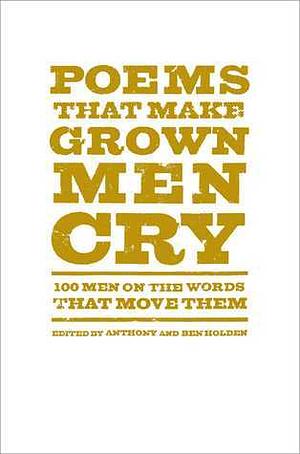 Poems That Make Grown Men Cry: 100 Men on the Words That Move Them by Anthony Holden