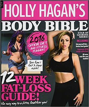 Holly Hagan's 12 Week Body Bible 2016 edition by Nick Soldinger, Ashley Lucas, Holly Hagan, Elissa Corrigan