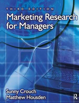 Marketing Research for Managers by Matthew Housden, Sunny Crouch