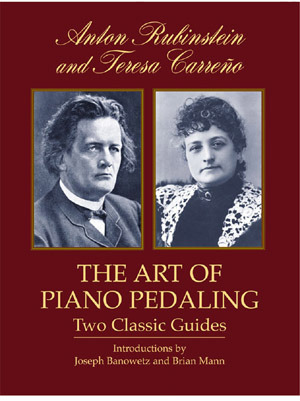 The Art of Piano Pedaling: Two Classic Guides by Anton Rubinstein, Teresa Carreño