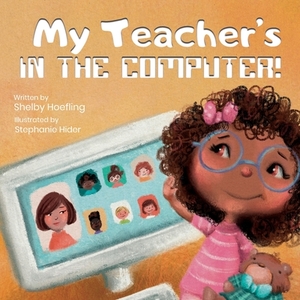 My Teacher's in the Computer! by Shelby Hoefling