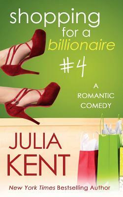 Shopping for a Billionaire 4 by Julia Kent