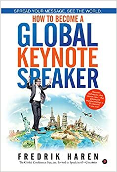 Spread Your Message. See the World. How to Become a Global Keynote Speaker by Fredrik Haren