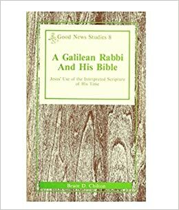 A Galilean Rabbi And His Bible: Jesus' Use Of The Interpreted Scripture Of His Time by Bruce Chilton