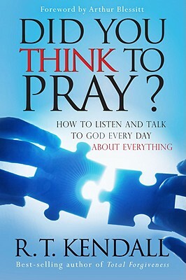 Did You Think to Pray?: How to Listen and Talk to God Every Day about Everything by R. T. Kendall