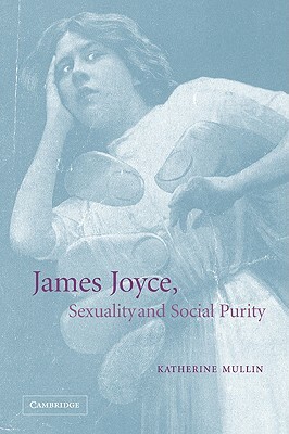 James Joyce, Sexuality and Social Purity by Mullin Katherine, Katherine Mullin