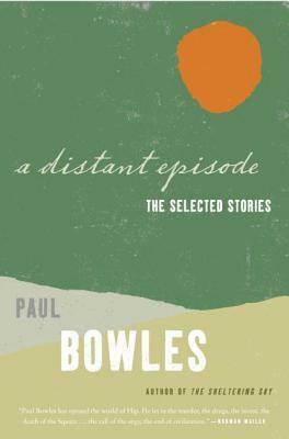 A Distant Episode: The Selected Stories by Paul Bowles