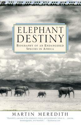 Elephant Destiny: Biography of an Endangered Species in Africa by Martin Meredith