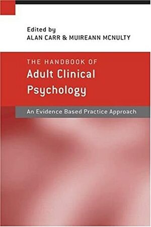 The Handbook of Adult Clinical Psychology: An Evidence Based Practice Approach by Alan Carr, Muireann McNulty, Stephen McWilliams, Dominic Lam, Eadbhard O'Callaghan