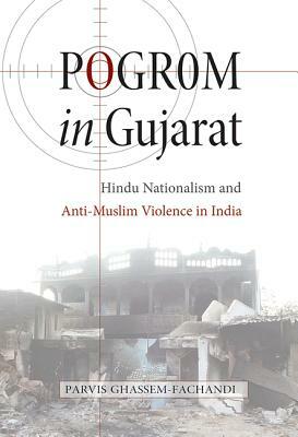 Pogrom in Gujarat: Hindu Nationalism and Anti-Muslim Violence in India by Parvis Ghassem-Fachandi