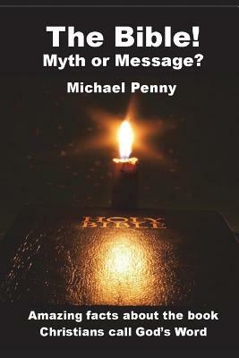 The Bible! Myth or Message? by Michael Penny