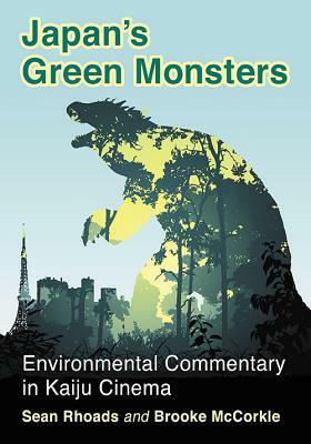 Japan's Green Monsters: Environmental Commentary in Kaiju Cinema by Sean Rhoads, Brooke McCorkle