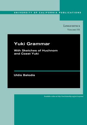 Yuki Grammar, Volume 151: With Sketches of Huchnom and Coast Yuki by Uldis Balodis