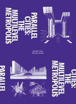 Parallel Cities: The Multilevel Metropolis by Vincent James, Jennifer Yoos, Andrew Blauvelt