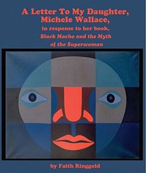 A Letter to my Daughter, Michele: in response to her book, Black Macho and the Myth of the Superwoman by Faith Ringgold
