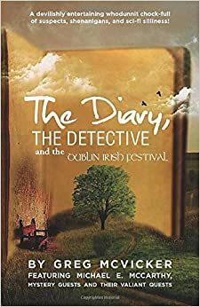 The Diary, The Detective and the Dublin Irish Festival by Michael E. McCarthy, Sinead Tyrone, Cindy Thomson, Arthur Cola, Greg McVicker, Therese Gilardi
