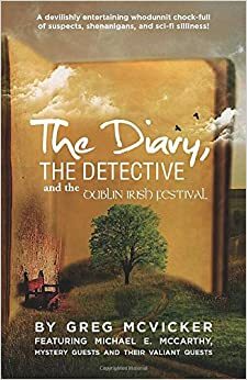 The Diary, The Detective and the Dublin Irish Festival by Greg McVicker, Cindy Thomson, Michael E. McCarthy, Arthur Cola, Sinead Tyrone, Therese Gilardi