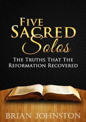 5 Sacred Solos - The Truths That The Reformation Recovered by Brian Johnston