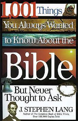 1,001 Things You Always Wanted To Know About The Bible, But Never Thought To Ask by J. Stephen Lang, J. Stephen Lang