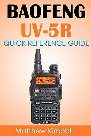 Baofeng - UV5R: Quick Reference Guide by Joy Kimball, Matthew Kimball, Matthew Kimball