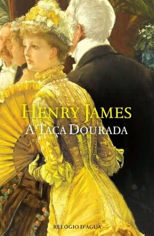 A Taça Dourada by Henry James, Carlota Pracana