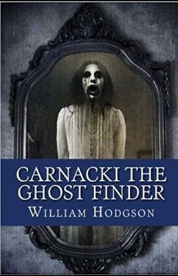 Carnacki, The Ghost Finder Illustrated by William Hope Hodgson
