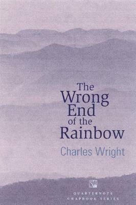 The Wrong End of the Rainbow: Poems by Charles Wright