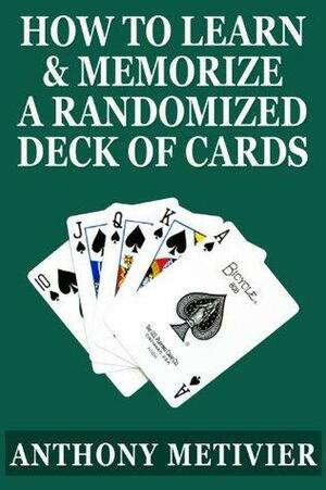 How to Learn & Memorize a Randomized Deck of Playing Cards ... Using a Memory Palace and Image-Association System Specifically Designed for Card Memorization Mastery by Anthony Metivier