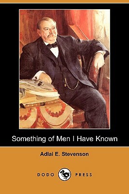 Something of Men I Have Known (Dodo Press) by Adlai E. Stevenson