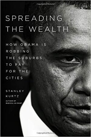 Spreading the Wealth: How Obama is Robbing the Suburbs to Pay for the Cities by Stanley Kurtz