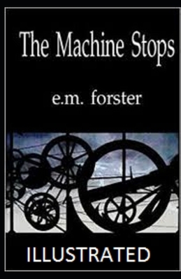 The Machine Stops Illustrated by E.M. Forster