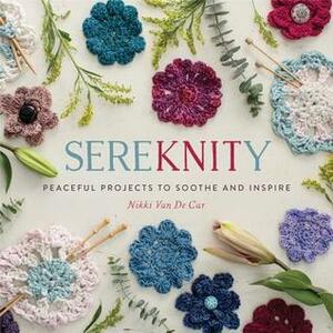 SereKNITy: Peaceful Projects to Soothe and Inspire by Nikki Van De Car