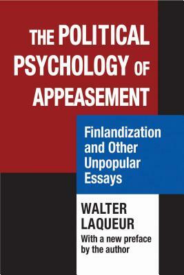 The Political Psychology of Appeasement: Finlandization and Other Unpopular Essays by Walter Laqueur